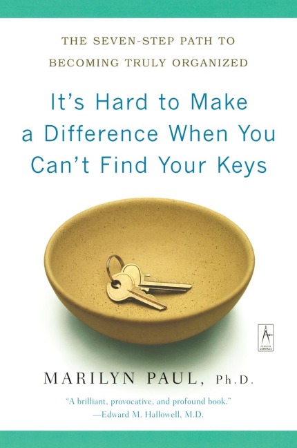 Its Hard to Make a Difference When You Cant Find Your Keys: The Seven-Step Path to Becoming Truly Organized