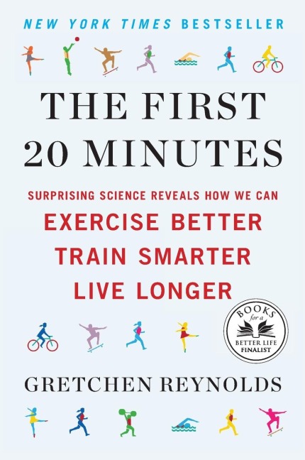 The First 20 Minutes: Surprising Science Reveals How We Can Exercise Better, Train Smarter, Live Longer