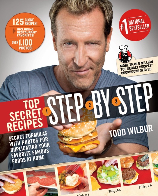 Top Secret Recipes Step-By-Step: Secret Formulas with Photos for Duplicating Your Favorite Famous Foods at Home: A Cookbook