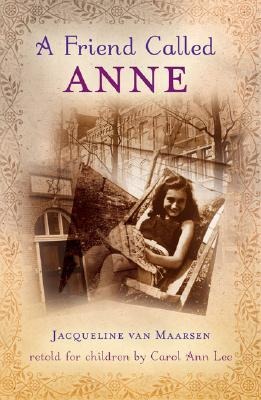 A Friend Called Anne: One Girls Story of War, Peace, and a Unique Friendship with Anne Frank