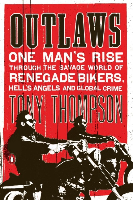 Outlaws: One Mans Rise Through the Savage World of Renegade Bikers, Hells Angels and Global Crime