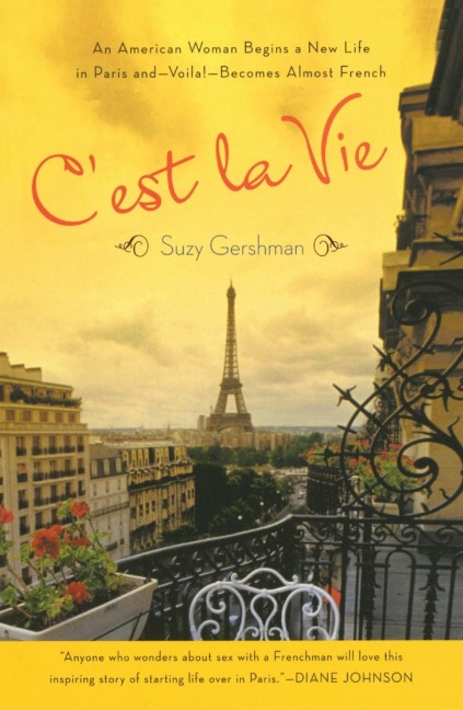Cest La Vie: An American Woman Begins a New Life in Paris and--Voila!--Becomes Almost French