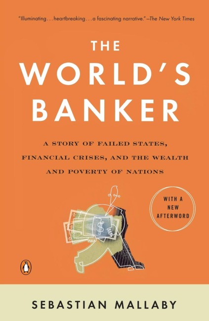 The Worlds Banker: A Story of Failed States, Financial Crises, and the Wealth and Poverty of Nations