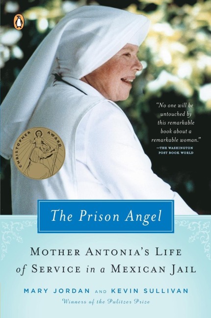 The Prison Angel: Mother Antonias Journey from Beverly Hills to a Life of Service in a Mexican Jail