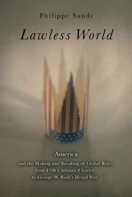 Lawless World: The Whistle-Blowing Account of How Bush and Blair Are Taking the Law into TheirOwn Hands