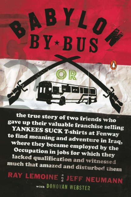 Babylon by Bus: Or true story of two friends who gave up valuable franchise selling T-shirts to find meaning & adventure in Iraq where they became employed by the Occupation...