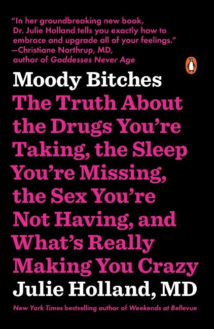 Moody Bitches The Truth About the Drugs You're Taking, the Sleep You're Missing, the Sex You're Not Having, and What's Really Making You Crazy