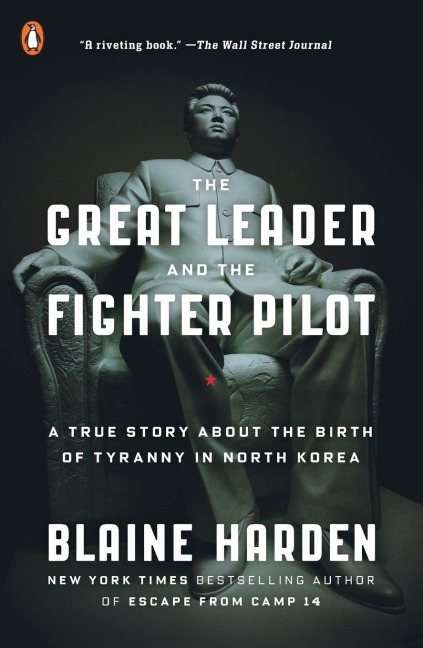 The Great Leader and the Fighter Pilot: A True Story About the Birth of Tyranny in North Korea
