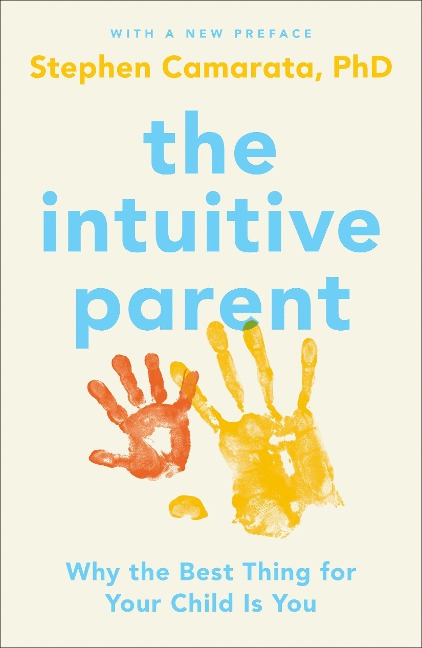 The Intuitive Parent: Why the Best Thing for Your Child Is You