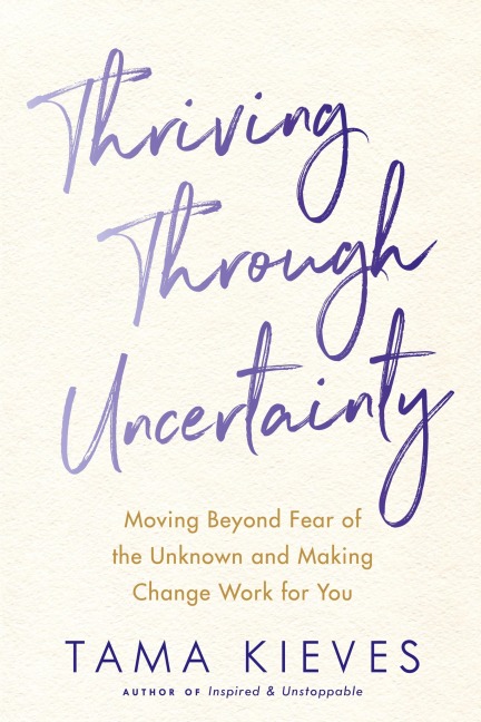 Thriving Through Uncertainty: Moving Beyond Fear of the Unknown and Making Change Work for You