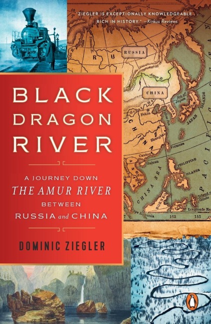 Black Dragon River: A Journey Down the Amur River Between Russia and China