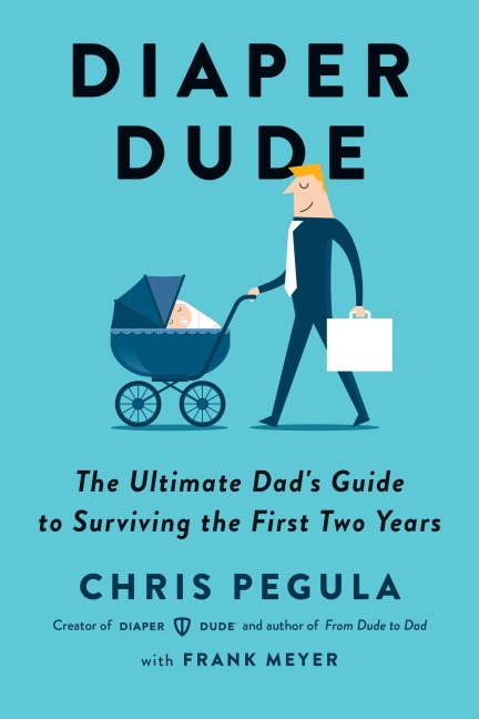 Diaper Dude: The Ultimate Dads Guide to Surviving the First Two Years