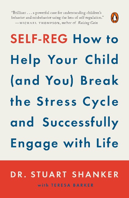 Self-Reg: How to Help Your Child (and You) Break the Stress Cycle and Successfully Engage with Life