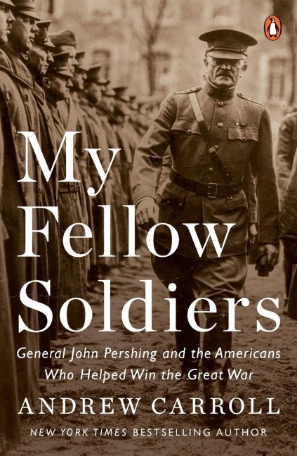 My Fellow Soldiers: General John Pershing and the Americans Who Helped Win the Great War