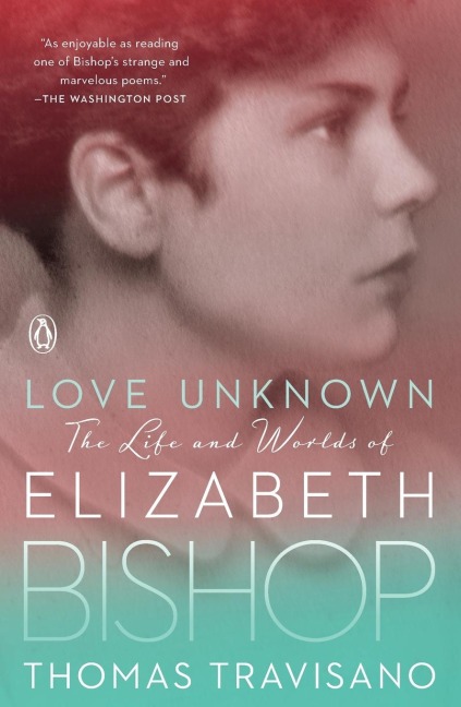 Love Unknown: The Life and Worlds of Elizabeth Bishop