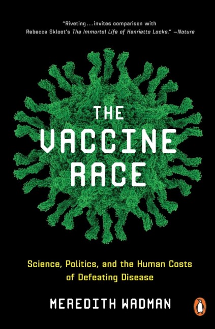 The Vaccine Race: Science, Politics, and the Human Costs of Defeating Disease