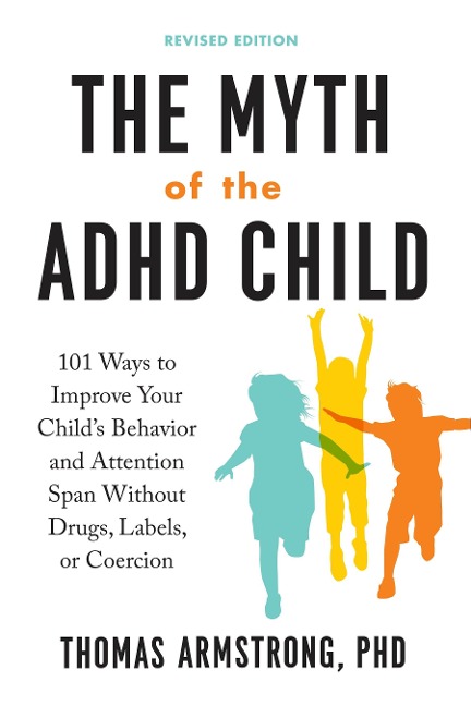 The Myth of the ADHD Child, Revised Edition: 101 Ways to Improve Your Childs Behavior and Attention Span Without Drugs, Labels, or Coercion