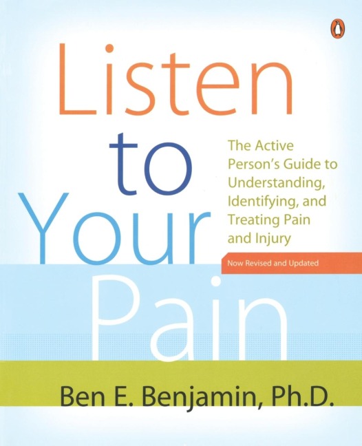 Listen to Your Pain: The Active Persons Guide to Understanding, Identifying, and Treating Pain and Injury