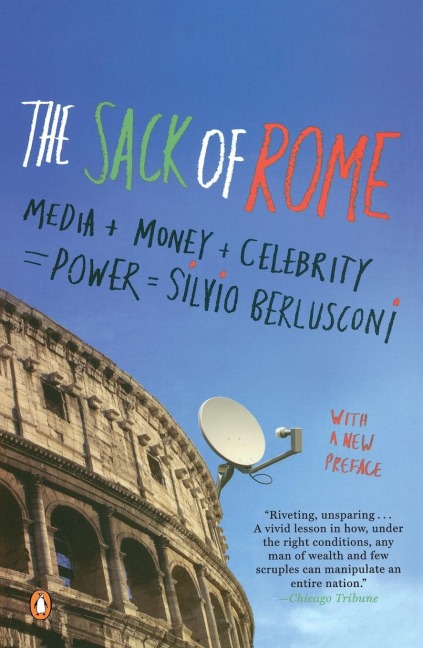 The Sack of Rome: Media + Money + Celebrity = Power = Silvio Berlusconi