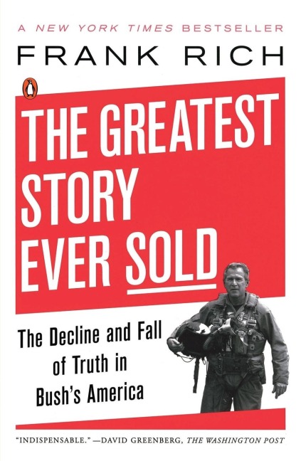 The Greatest Story Ever Sold: The Decline and Fall of Truth in Bushs America