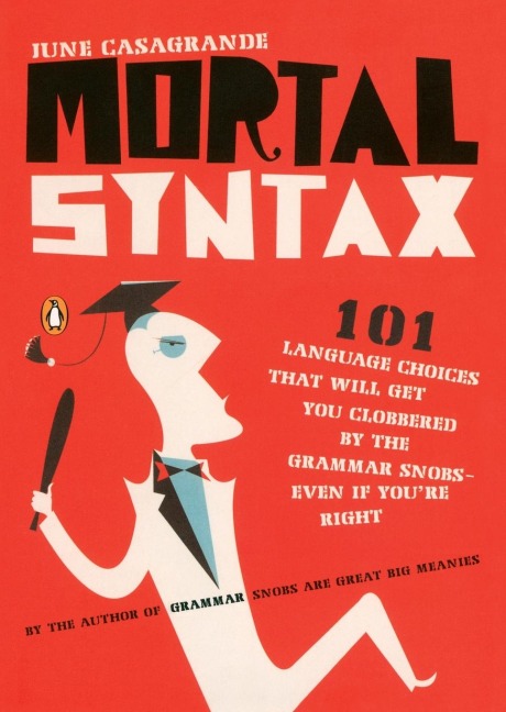 Mortal Syntax: 101 Language Choices That Will Get You Clobbered by the Grammar Snobs--Even If Youre Right