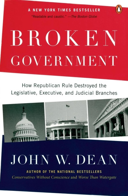 Broken Government: Broken Government: How Republican Rule Destroyed the Legislative, Executive, and Judicial Branches