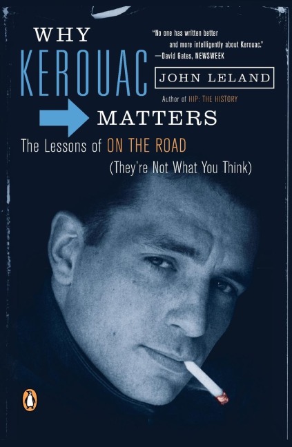 Why Kerouac Matters: The Lessons of On the Road (Theyre Not What You Think)