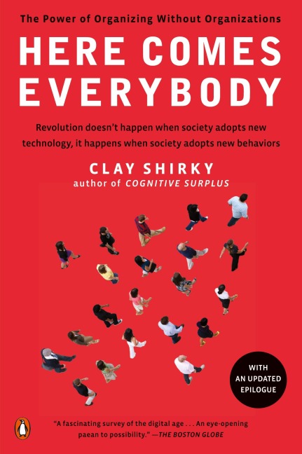 Here Comes Everybody: The Power of Organizing Without Organizations