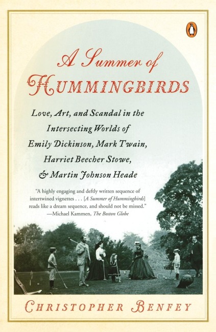 A Summer of Hummingbirds: Love, Art, and Scandal in the Intersecting Worlds of Emily Dickinson, Mark Twain, Harriet Beecher Stowe, and Martin Johnson Heade