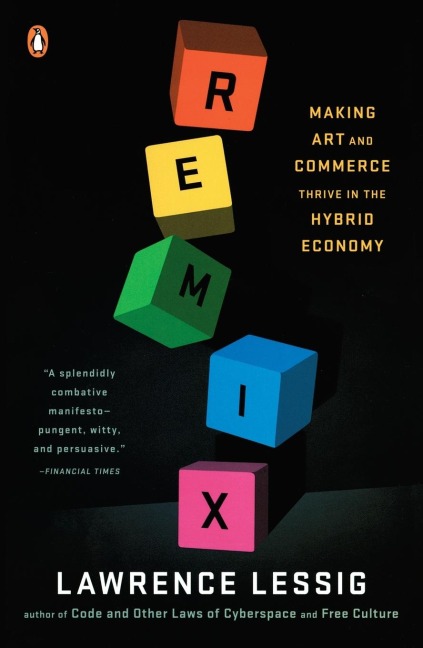 Remix: Making Art and Commerce Thrive in the Hybrid Economy