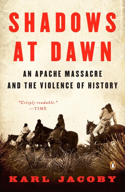 Shadows at Dawn: Shadows at Dawn: An Apache Massacre and the Violence of History