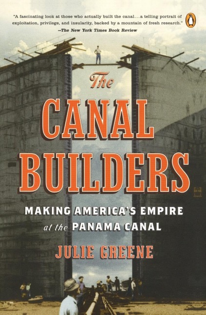 The Canal Builders: Making Americas Empire at the Panama Canal