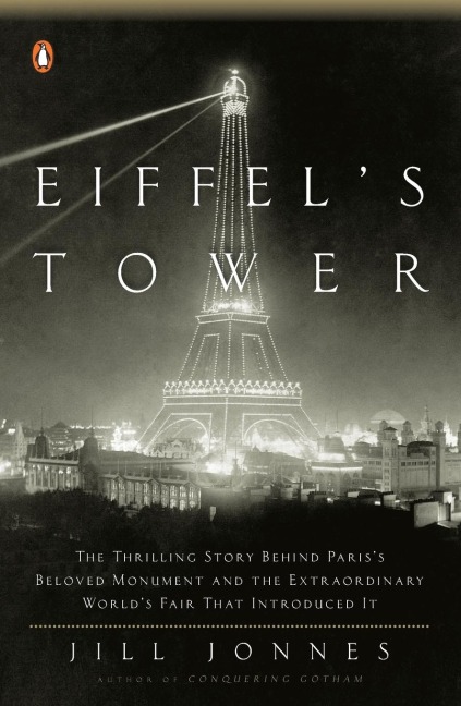 Eiffels Tower: The Thrilling Story Behind Pariss Beloved Monument and the Extraordinary Worlds Fair That Introduced It