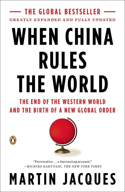 When China Rules the World: The End of the Western World and the Birth of a New Global Order