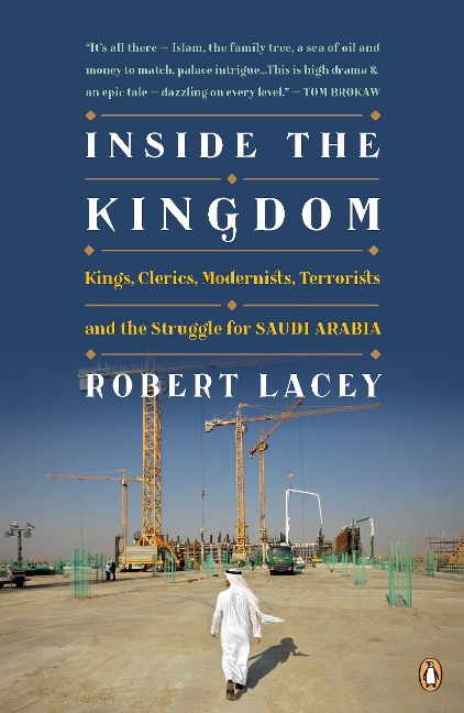 Inside the Kingdom: Kings, Clerics, Modernists, Terrorists, and the Struggle for Saudi Arabia