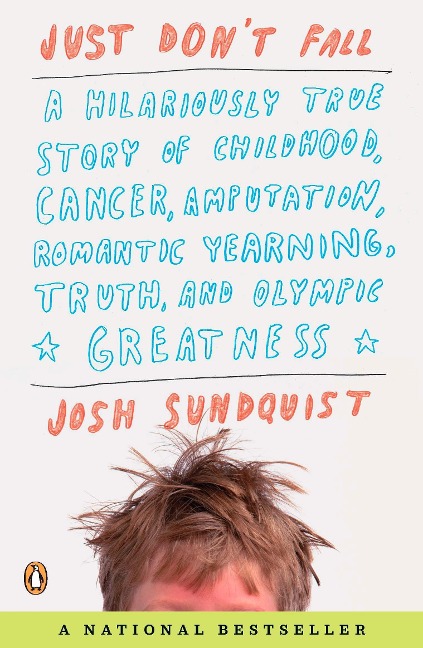 Just Dont Fall: A Hilariously True Story of Childhood, Cancer, Amputation, Romantic Yearning, Truth, and Olympic Greatness