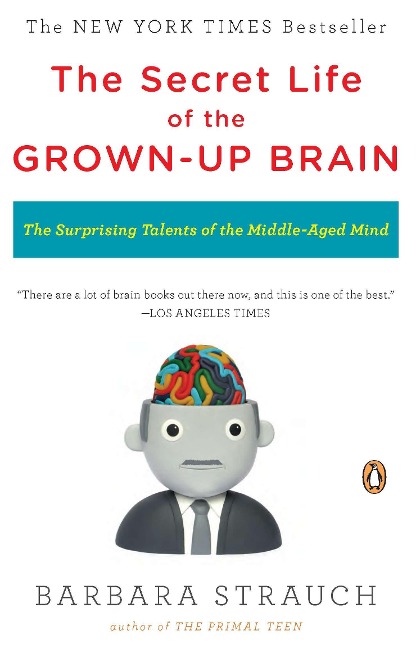 The Secret Life of the Grown-up Brain: The Surprising Talents of the Middle-Aged Mind