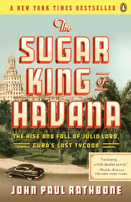 The Sugar King of Havana: The Rise and Fall of Julio Lobo, Cubas Last Tycoon