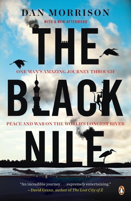 The Black Nile: One Mans Amazing Journey Through Peace and War on the Worlds Longest River