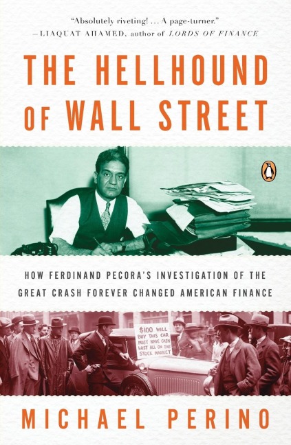 The Hellhound of Wall Street: How Ferdinand Pecoras Investigation of the Great Crash Forever Changed American Finance