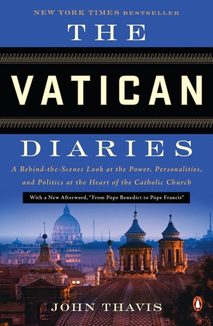 The Vatican Diaries: A Behind-the-Scenes Look at the Power, Personalities, and Politics at the Heart of the Catholic Church