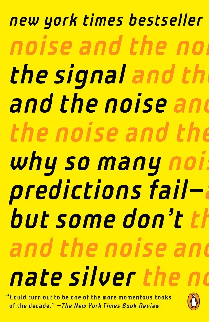 The Signal and the Noise: Why So Many Predictions Fail--but Some Dont