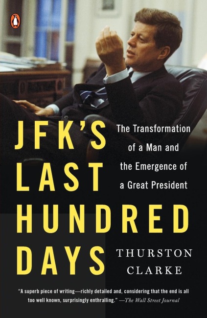JFKs Last Hundred Days: JFKs Last Hundred Days: The Transformation of a Man and the Emergence of a Great President