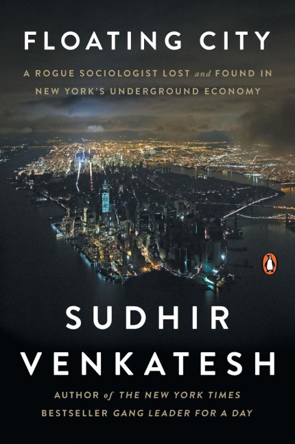 Floating City: A Rogue Sociologist Lost and Found in New Yorks Underground Economy