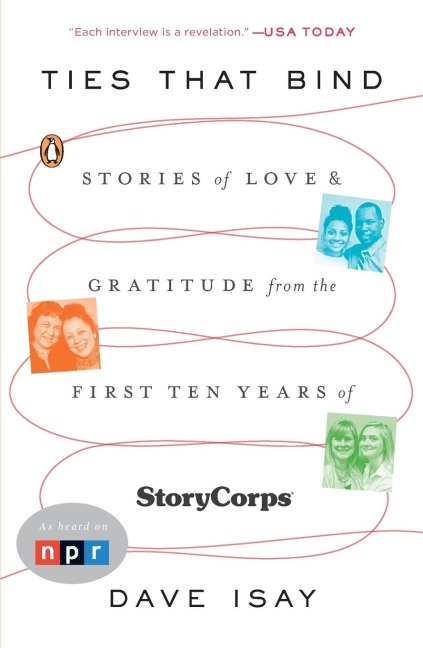 Ties That Bind: Stories of Love and Gratitude from the First Ten Years of StoryCorps