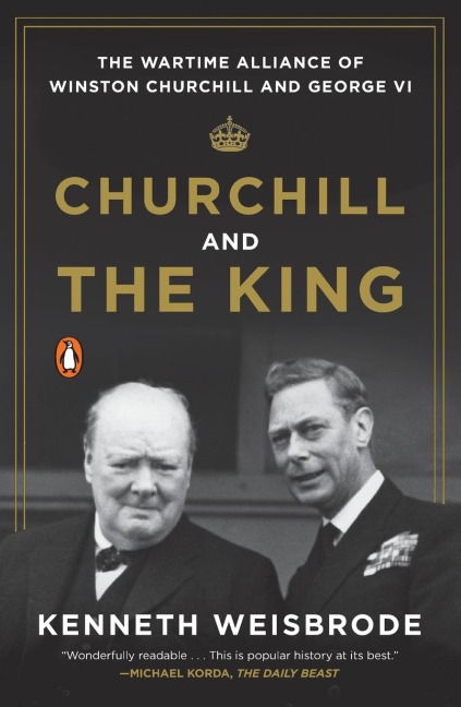 Churchill and the King: The Wartime Alliance of Winston Churchill and George VI