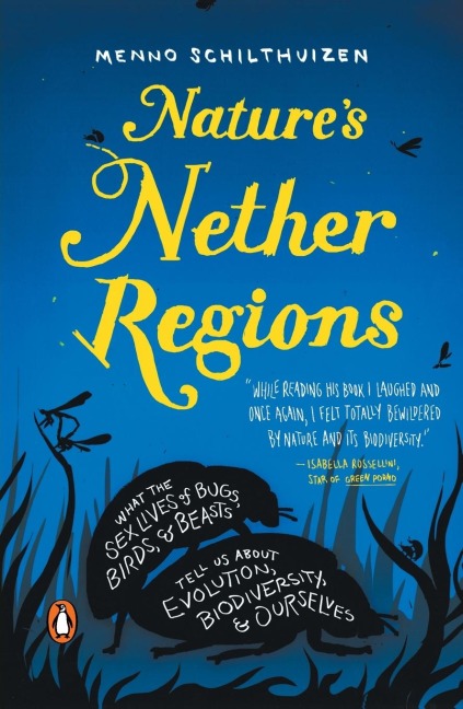 Nature's Nether Regions What the Sex Lives of Bugs, Birds, and Beasts Tell Us About Evolution, Biodiversity, and Ourselves