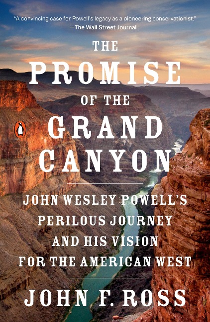 The Promise of the Grand Canyon: John Wesley Powells Perilous Journey and His Vision for the American West