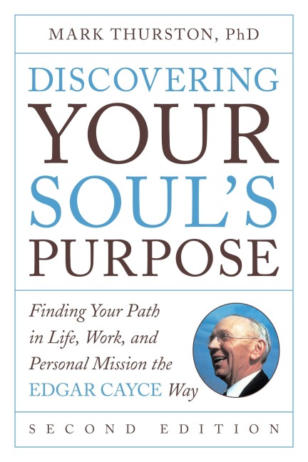 Discovering Your Souls Purpose: Finding Your Path in Life, Work, and Personal Mission the Edgar Cayce Way, Second Edition