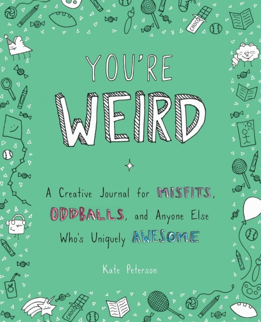 Youre Weird: A Creative Journal for Misfits, Oddballs, and Anyone Else Whos Uniquely Awesome